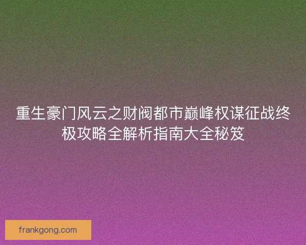 重生豪门风云之财阀都市巅峰权谋征战终极攻略全解析指南大全秘笈